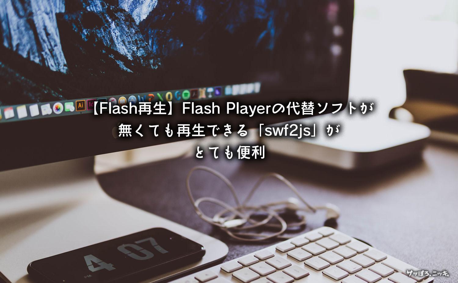 【Flash再生】Flash Playerの代替ソフトが無くても再生できる「swf2js」が、とても便利